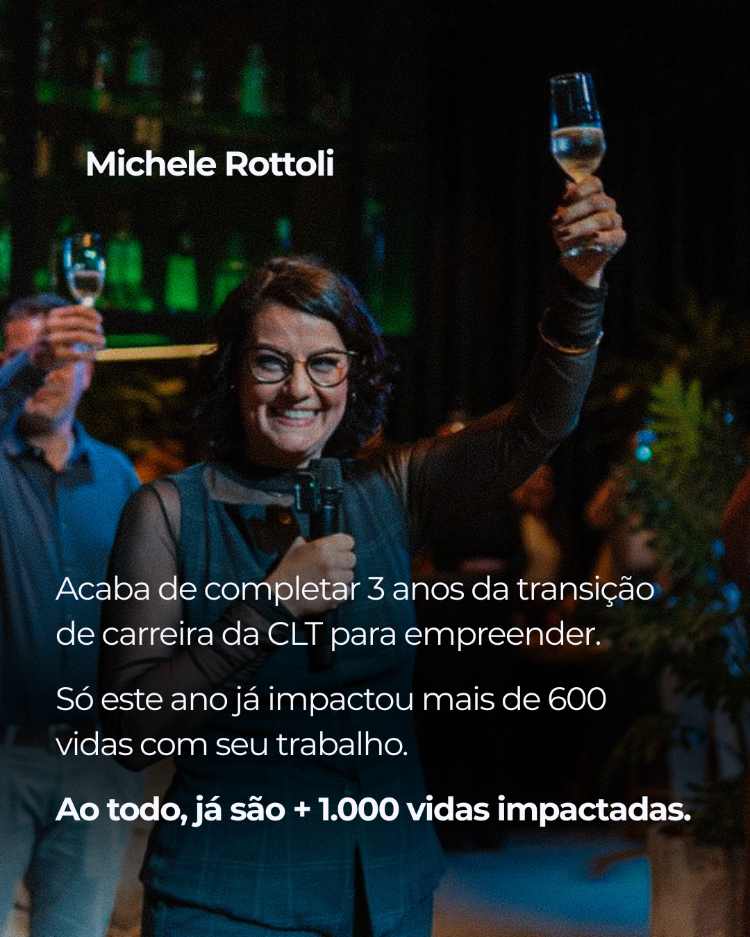 Depoimento de Michele Rottoli: completou 3 anos da transição da CLT para empreender e já são mais de 1.000 vidas impactadas.